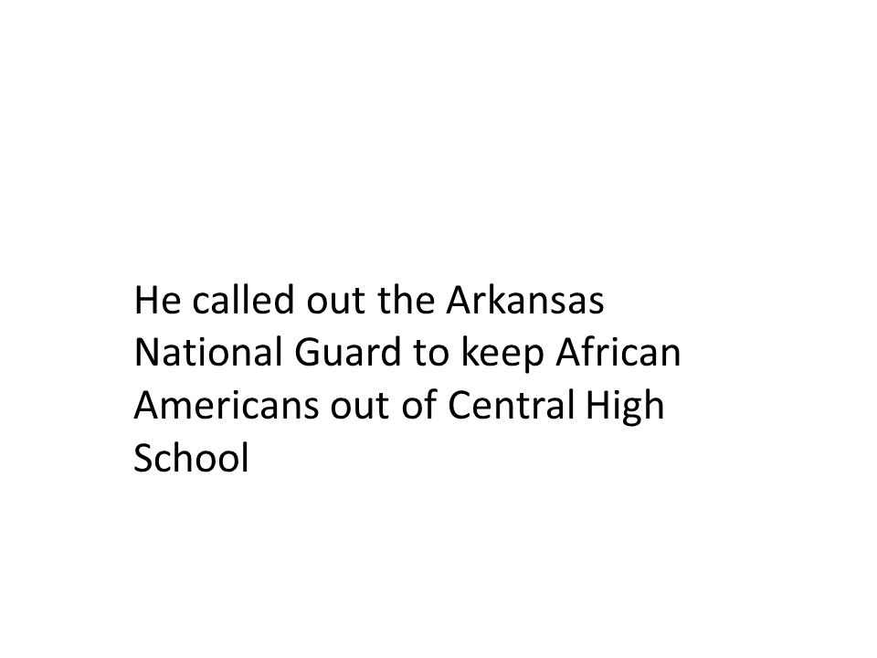 He called out the Arkansas National Guard to keep African Americans out of Central High School