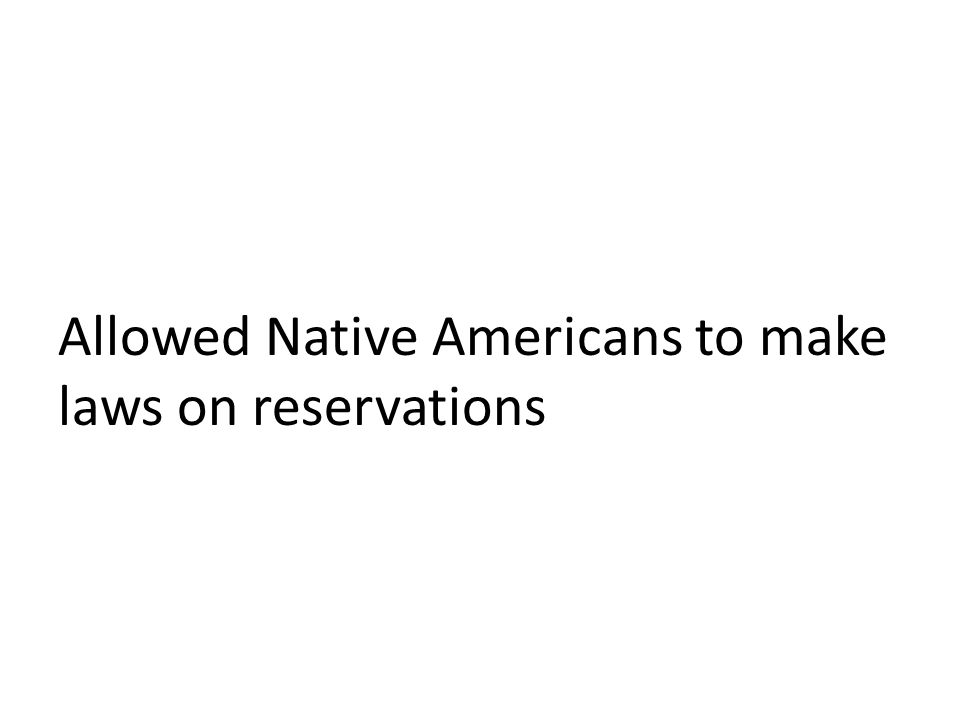 Allowed Native Americans to make laws on reservations