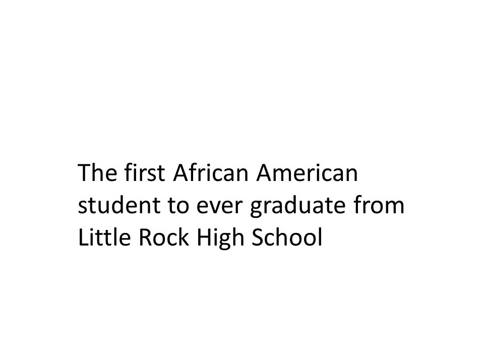 The first African American student to ever graduate from Little Rock High School