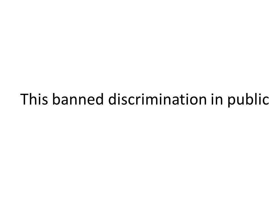 This banned discrimination in public