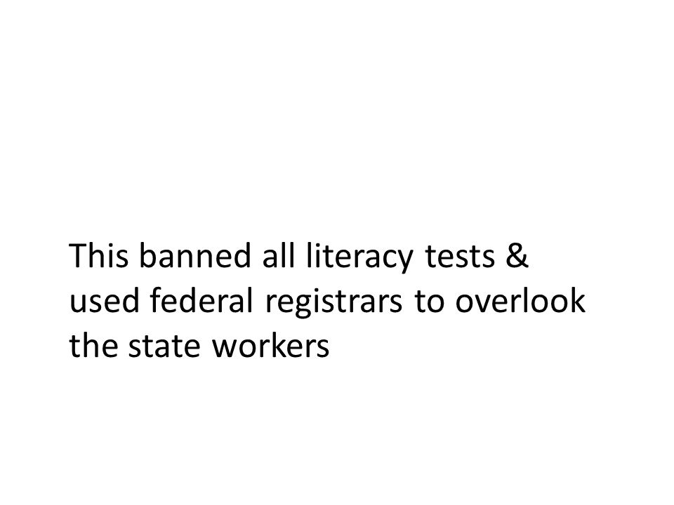 This banned all literacy tests & used federal registrars to overlook the state workers