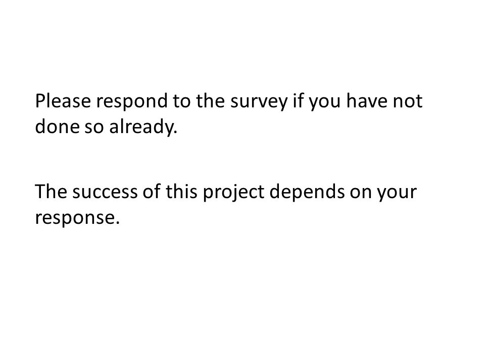 Please respond to the survey if you have not done so already.
