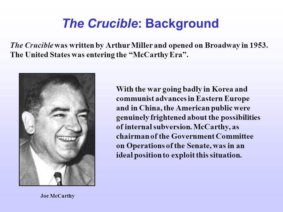 The Crucible: Background The Crucible was written by Arthur Miller and opened on Broadway in 1953.
