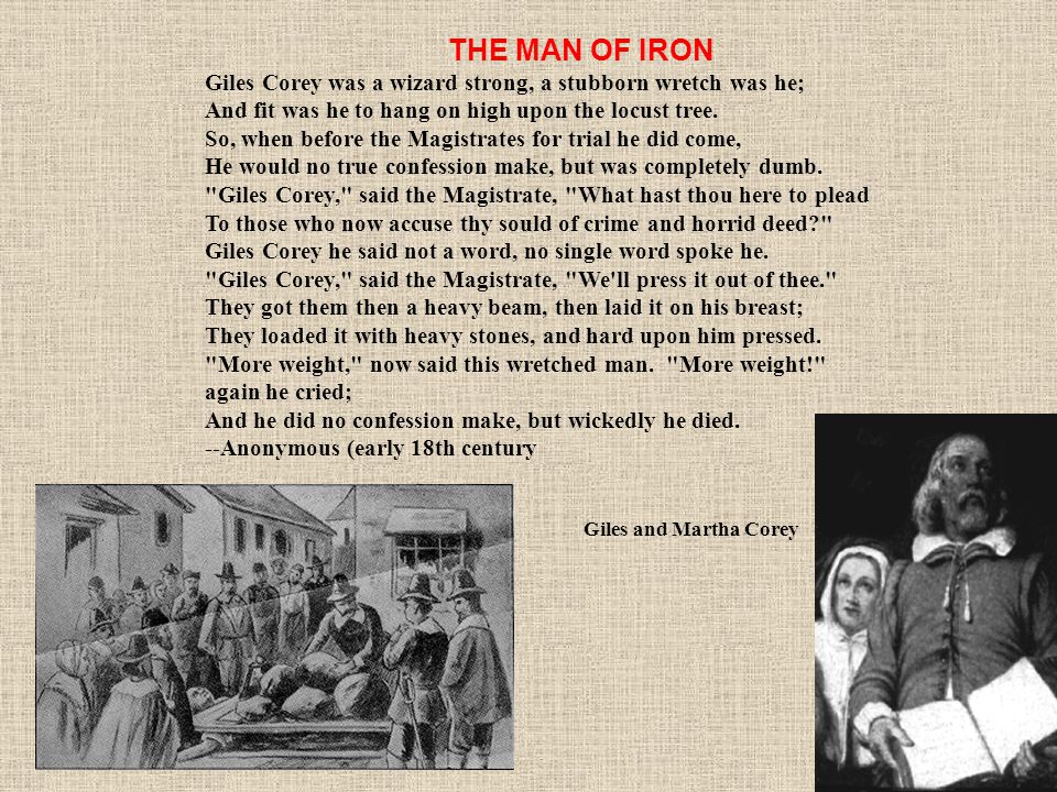 THE MAN OF IRON Giles Corey was a wizard strong, a stubborn wretch was he; And fit was he to hang on high upon the locust tree.
