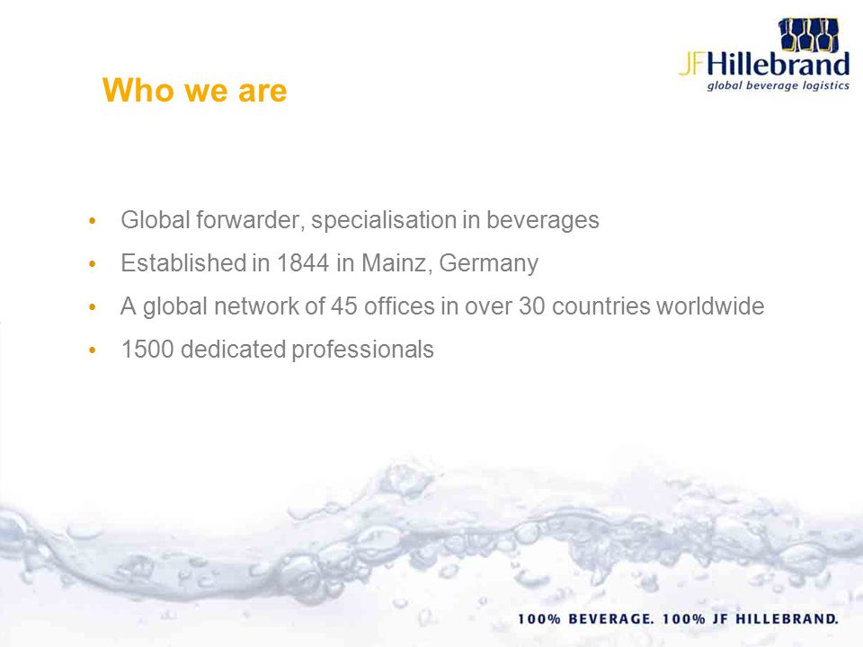 Global forwarder, specialisation in beverages Established in 1844 in Mainz, Germany A global network of 45 offices in over 30 countries worldwide 1500 dedicated professionals Who we are