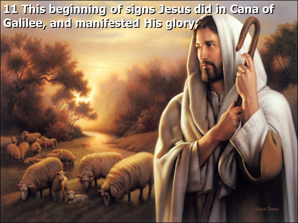 11 This beginning of signs Jesus did in Cana of Galilee, and manifested His glory;