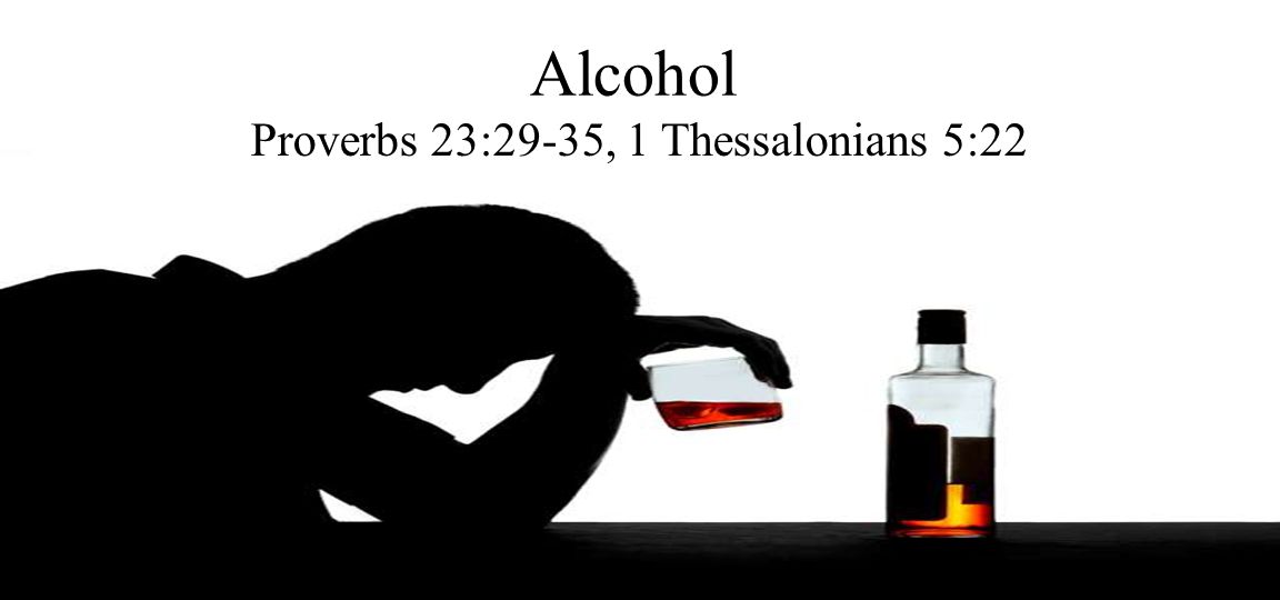 Alcohol Proverbs 23:29-35, 1 Thessalonians 5:22