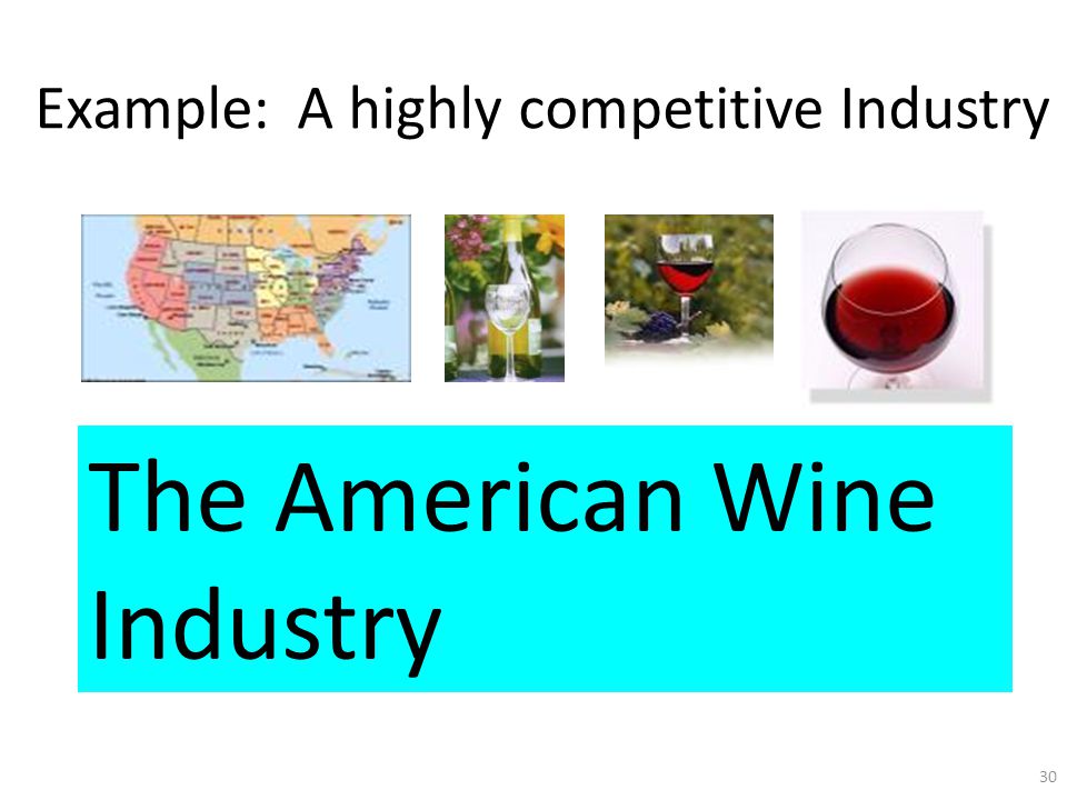 30 Example: A highly competitive Industry The American Wine Industry