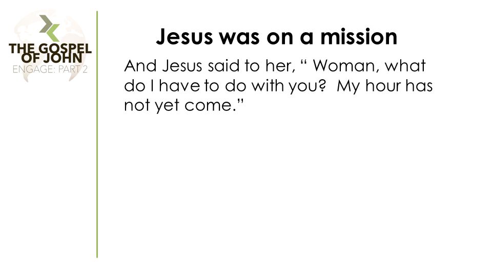 Jesus was on a mission And Jesus said to her, Woman, what do I have to do with you.
