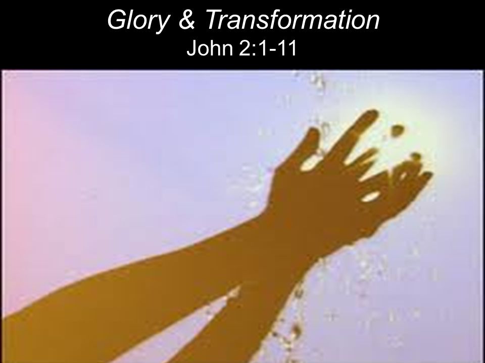 Glory & Transformation John 2:1-11
