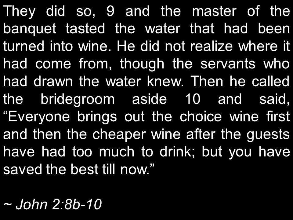They did so, 9 and the master of the banquet tasted the water that had been turned into wine.