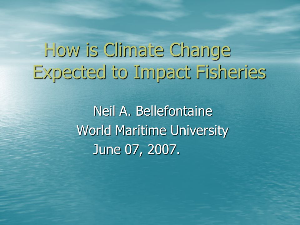 How is Climate Change Expected to Impact Fisheries How is Climate Change Expected to Impact Fisheries Neil A.