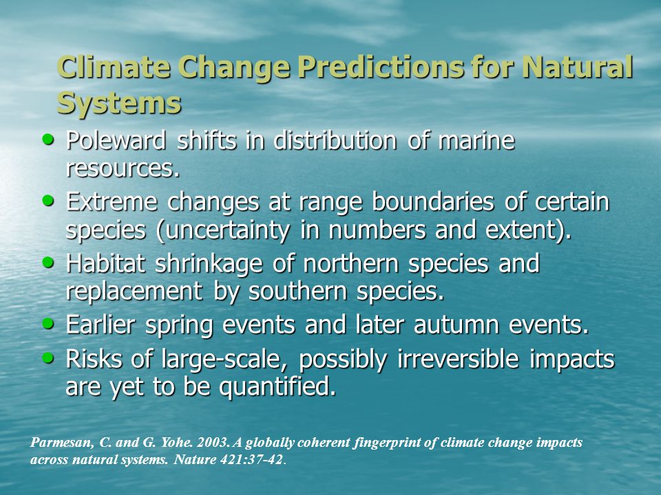 Climate Change Predictions for Natural Systems Poleward shifts in distribution of marine resources.