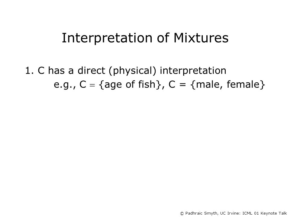 © Padhraic Smyth, UC Irvine: ICML 01 Keynote Talk Interpretation of Mixtures 1.
