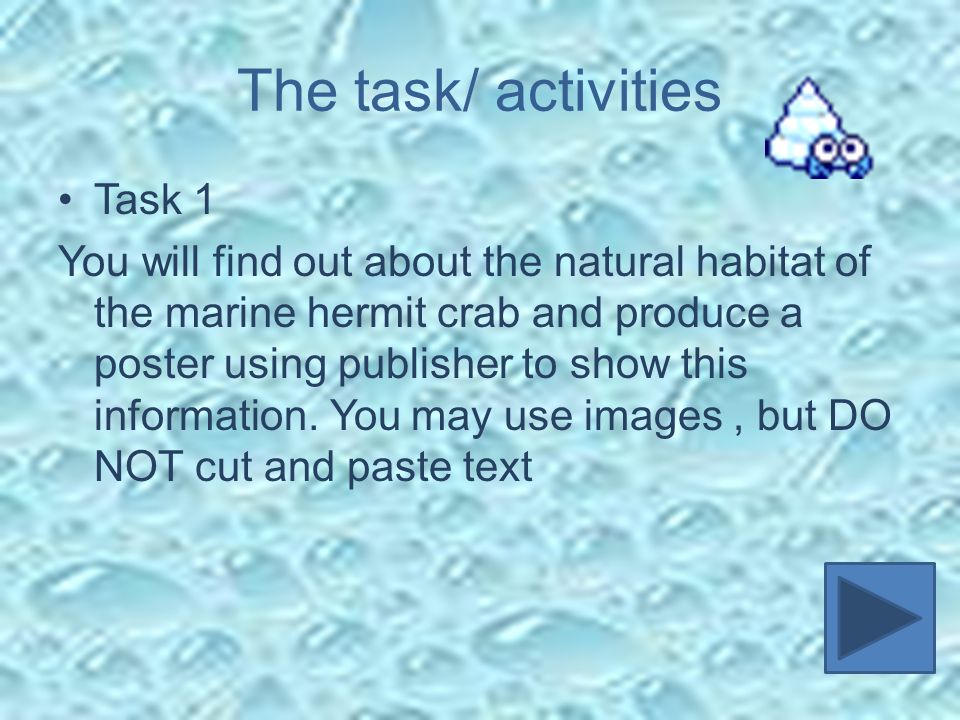 The task/ activities Task 1 You will find out about the natural habitat of the marine hermit crab and produce a poster using publisher to show this information.