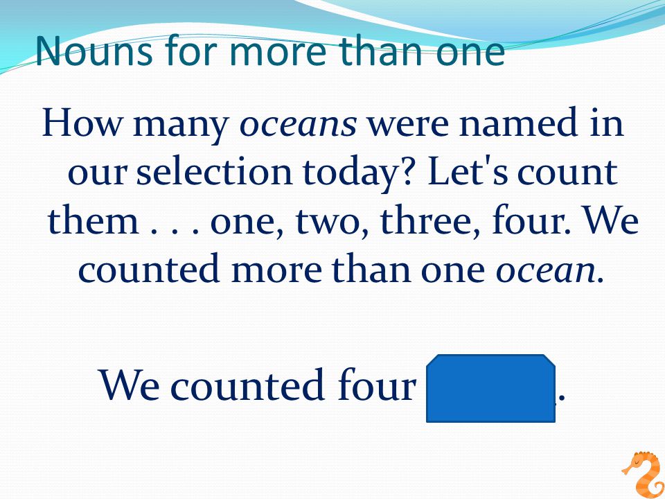 Nouns for more than one How many oceans were named in our selection today.