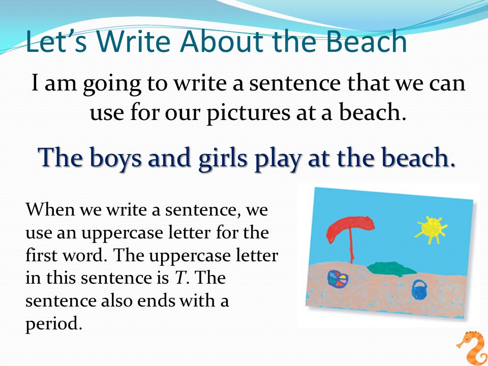 Let’s Write About the Beach I am going to write a sentence that we can use for our pictures at a beach.