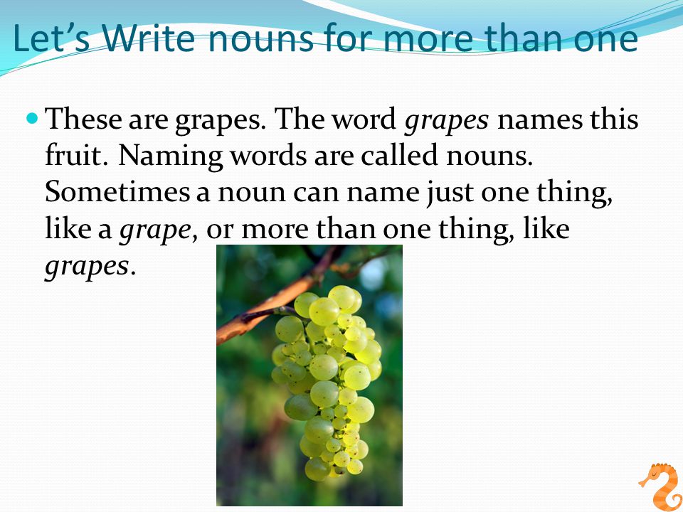Let’s Write nouns for more than one These are grapes.