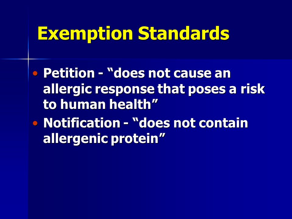 Exemption Standards Petition - does not cause an allergic response that poses a risk to human health Petition - does not cause an allergic response that poses a risk to human health Notification - does not contain allergenic protein Notification - does not contain allergenic protein