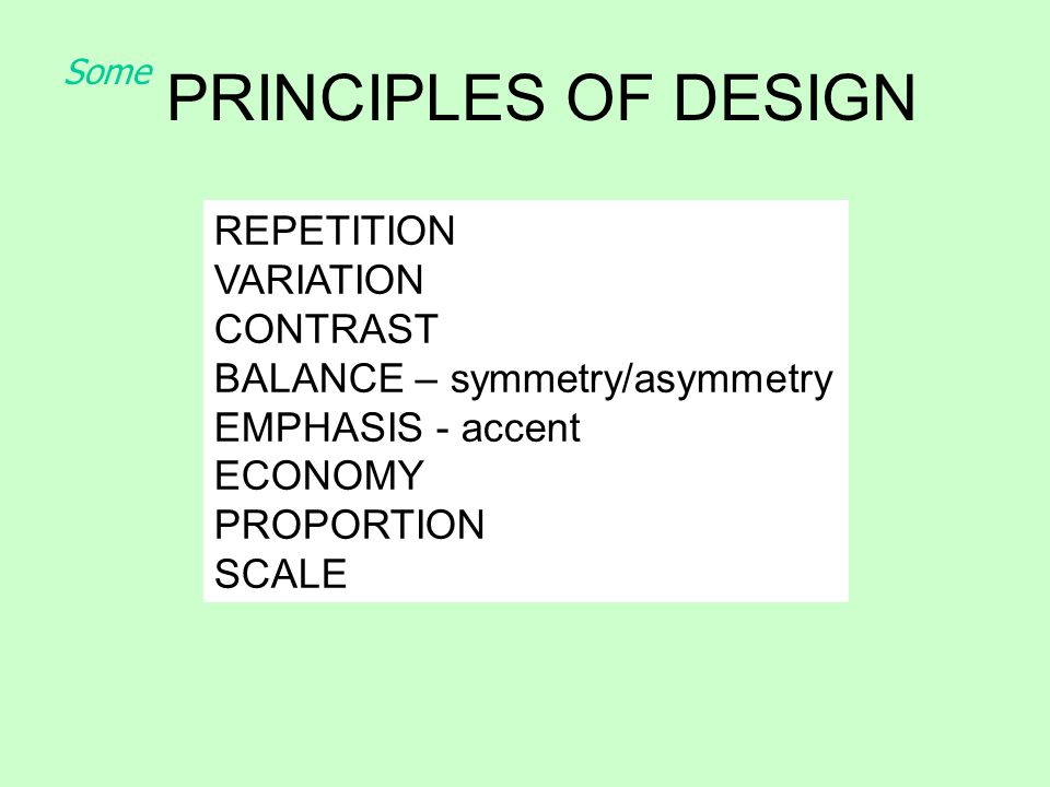 PRINCIPLES OF DESIGN REPETITION VARIATION CONTRAST BALANCE – symmetry/asymmetry EMPHASIS - accent ECONOMY PROPORTION SCALE Some