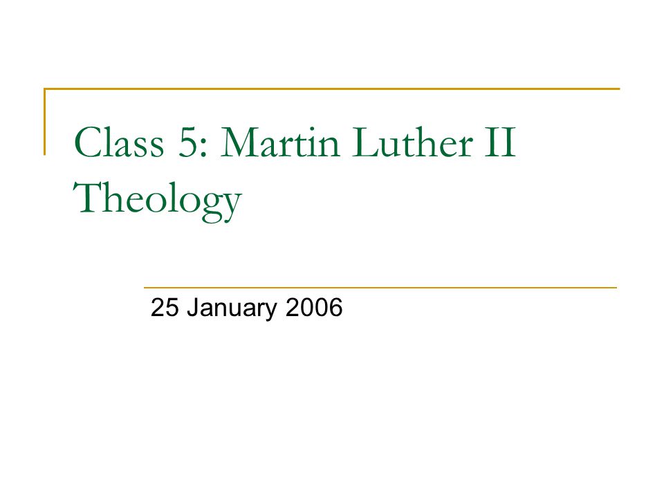 Class 5: Martin Luther II Theology 25 January 2006