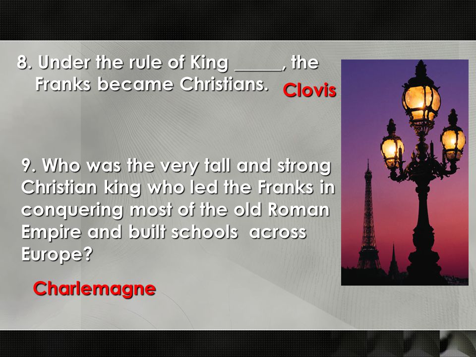 8. Under the rule of King _____, the Franks became Christians.