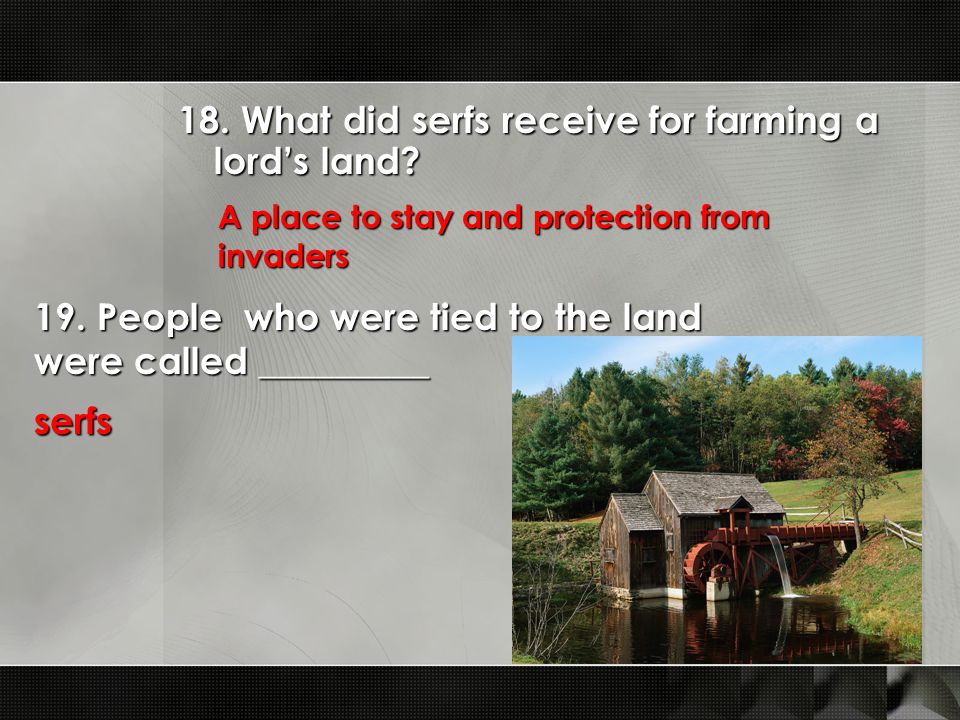 18. What did serfs receive for farming a lord’s land.