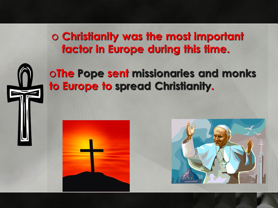 o Christianity was the most important factor in Europe during this time.
