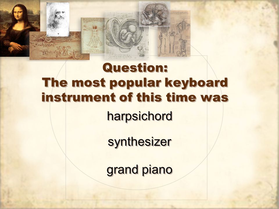 Question: The most popular keyboard instrument of this time was harpsichord grand piano synthesizer