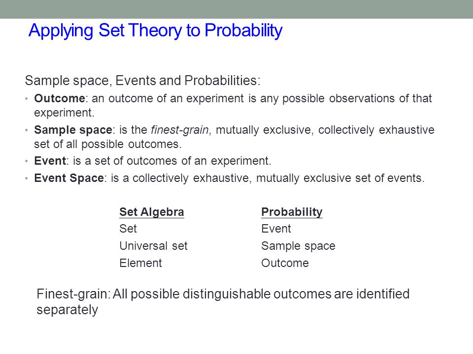 Applying Set Theory to Probability Sample space, Events and Probabilities: Outcome: an outcome of an experiment is any possible observations of that experiment.