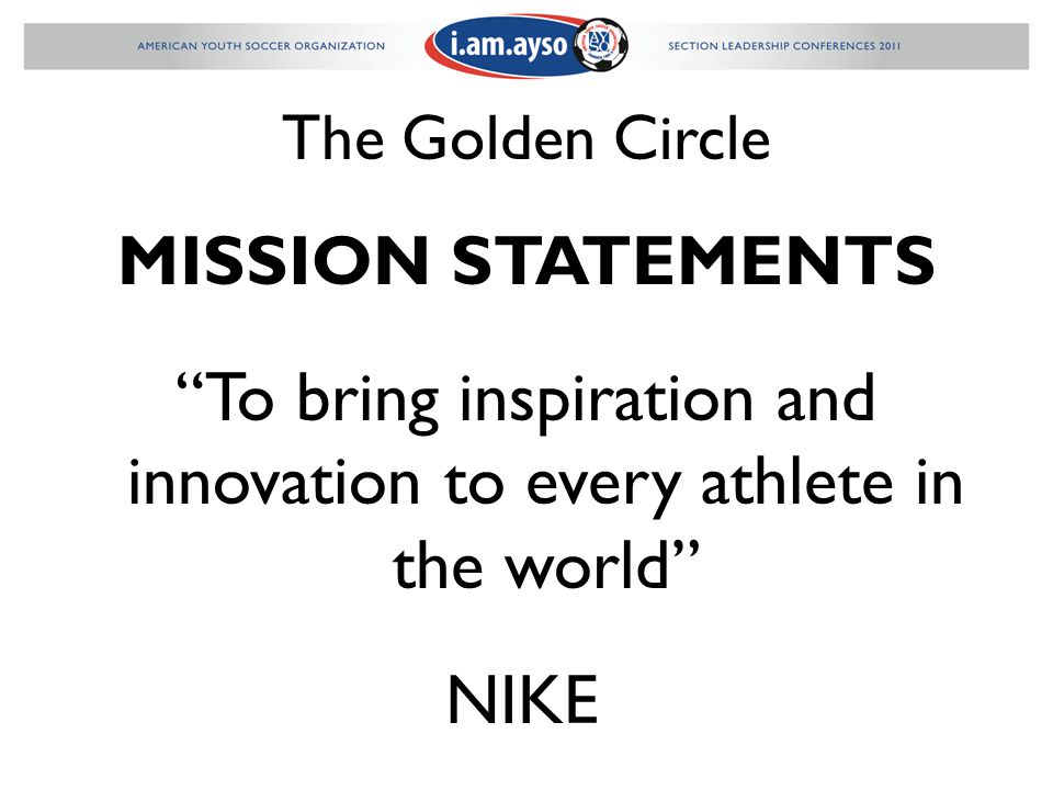 The Golden Circle MISSION STATEMENTS To bring inspiration and innovation to every athlete in the world NIKE
