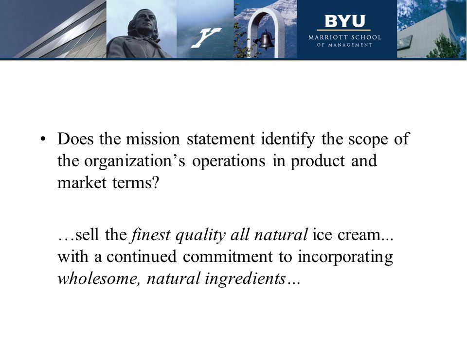 Does the mission statement identify the scope of the organization’s operations in product and market terms.