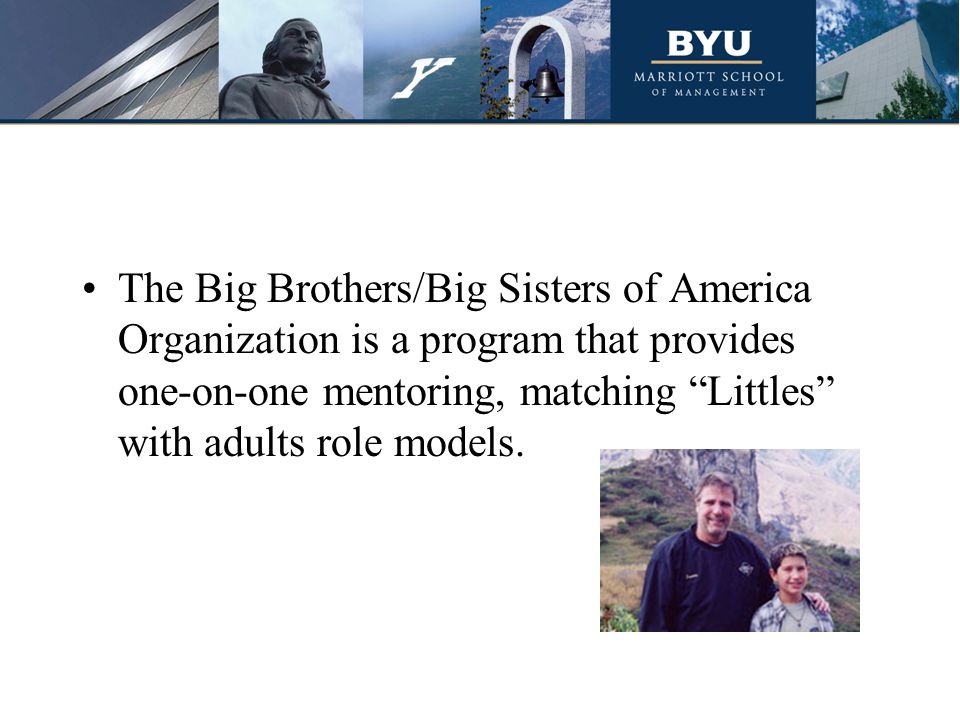 The Big Brothers/Big Sisters of America Organization is a program that provides one-on-one mentoring, matching Littles with adults role models.