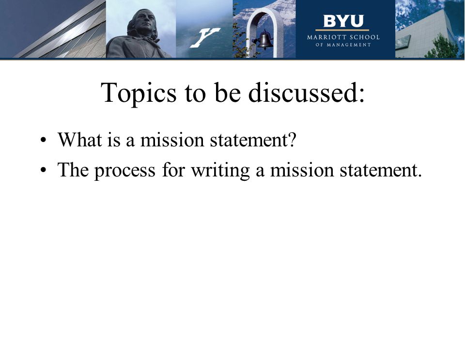 Topics to be discussed: What is a mission statement The process for writing a mission statement.