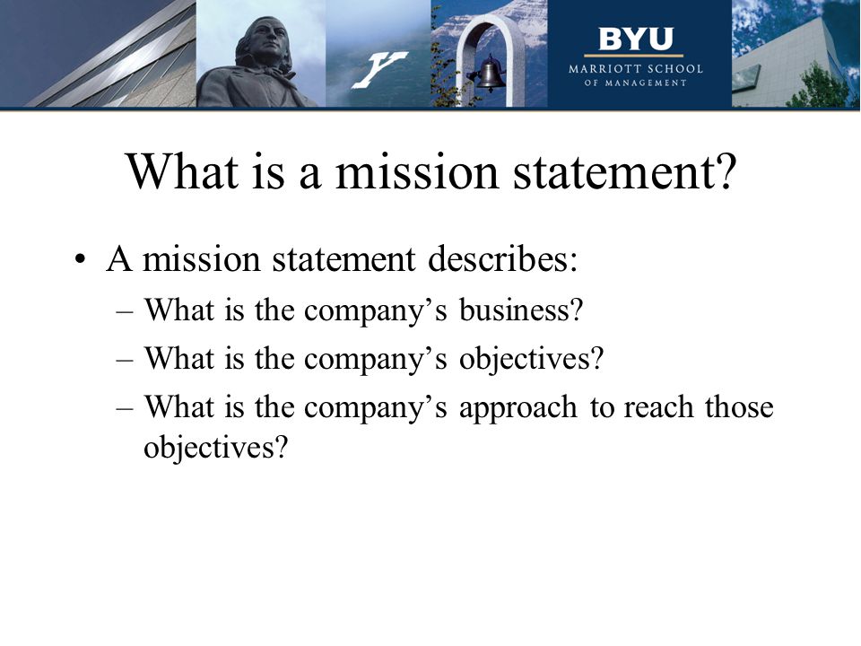 What is a mission statement. A mission statement describes: –What is the company’s business.