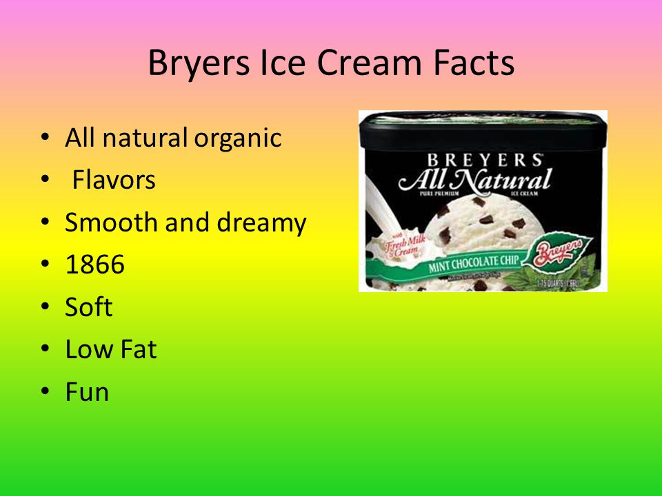 Bryers Ice Cream Facts All natural organic Flavors Smooth and dreamy 1866 Soft Low Fat Fun