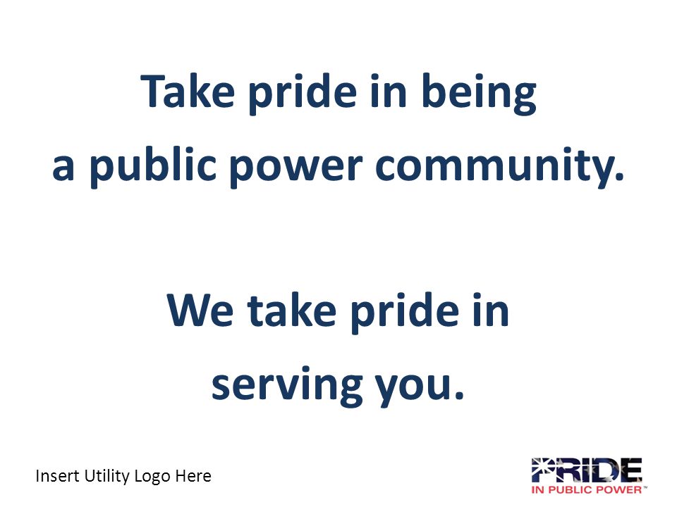 Insert Utility Logo Here Take pride in being a public power community.