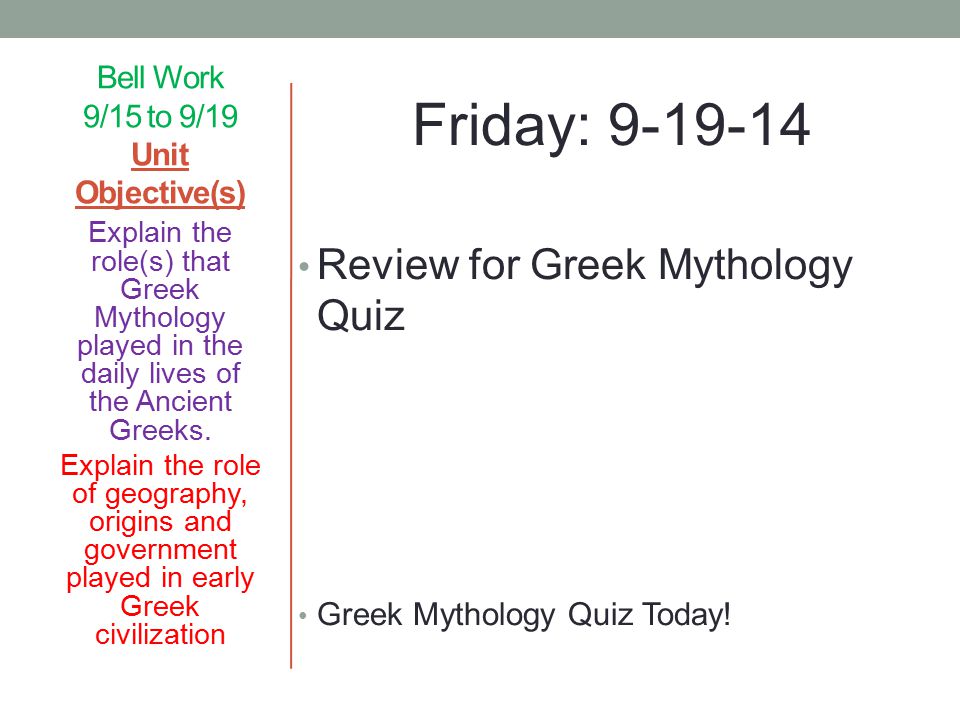 Bell Work 9/15 to 9/19 Unit Objective(s) Friday: Review for Greek Mythology Quiz Greek Mythology Quiz Today.