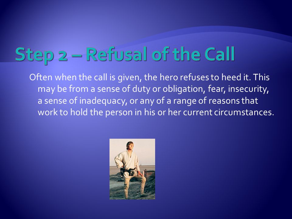 Often when the call is given, the hero refuses to heed it.