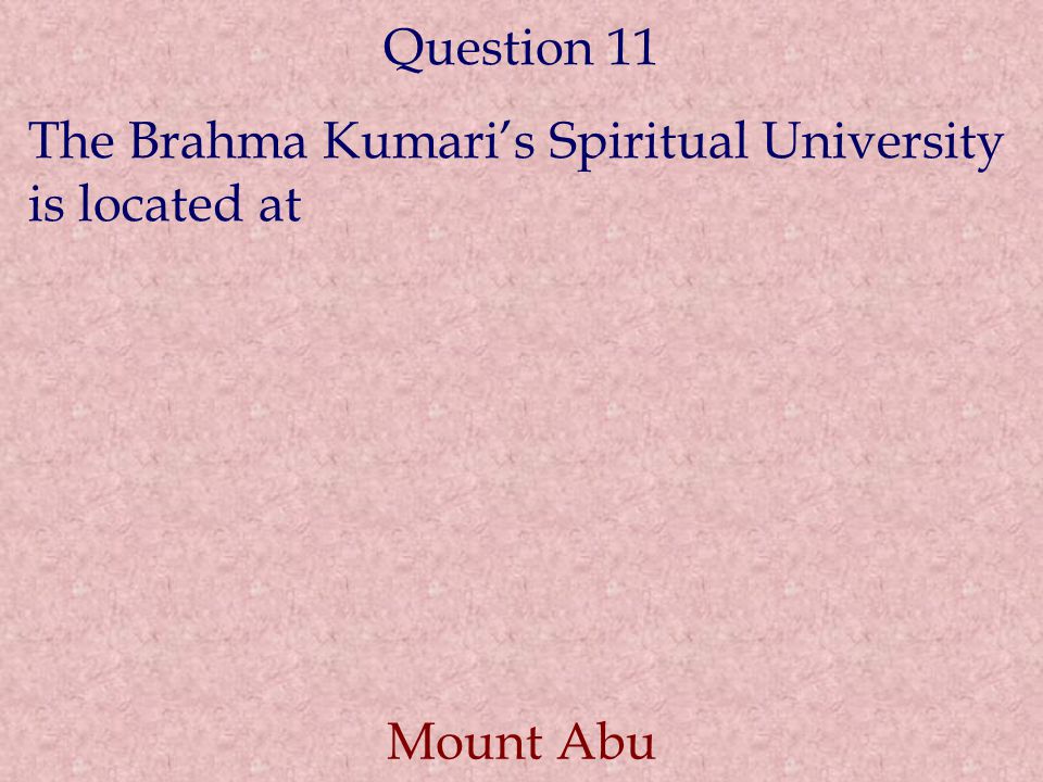 Question 11 The Brahma Kumari’s Spiritual University is located at Mount Abu