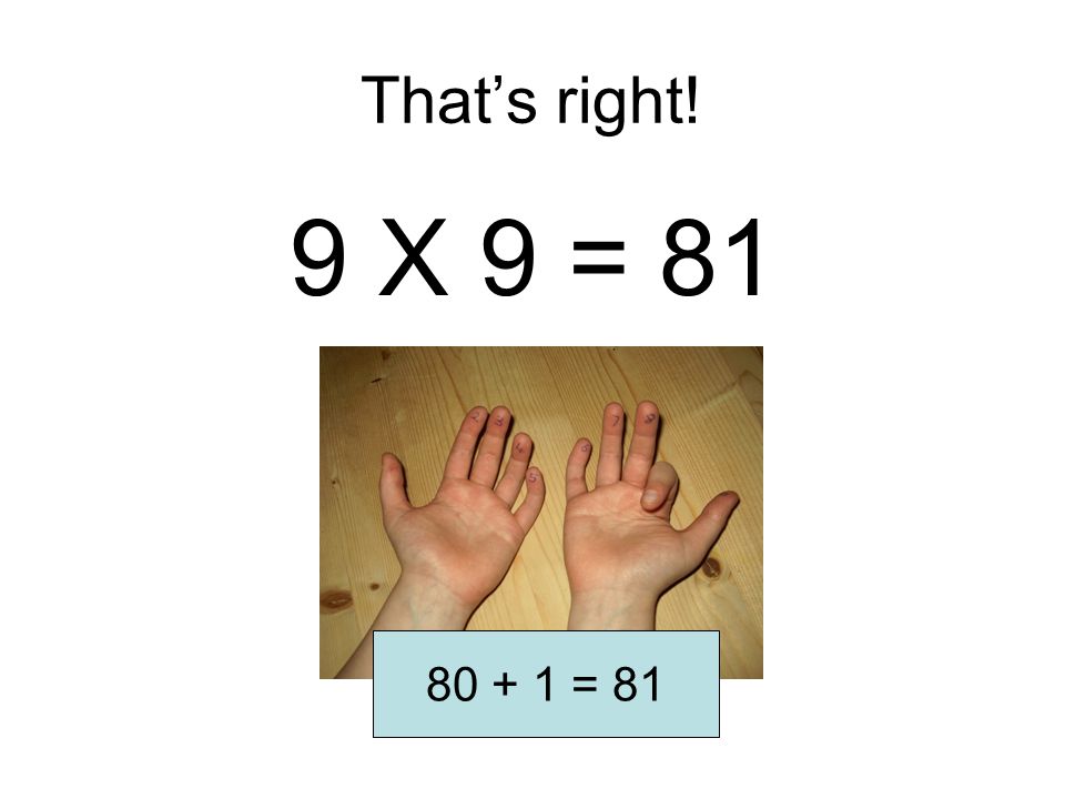 9 X 9 =
