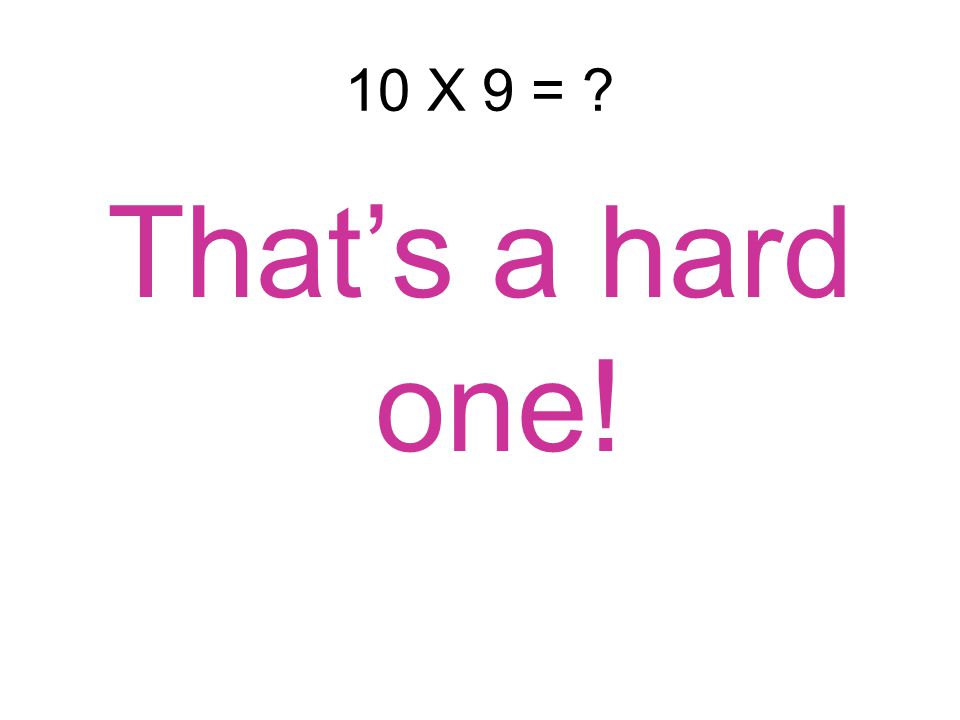 That’s right! 9 X 9 = = 81