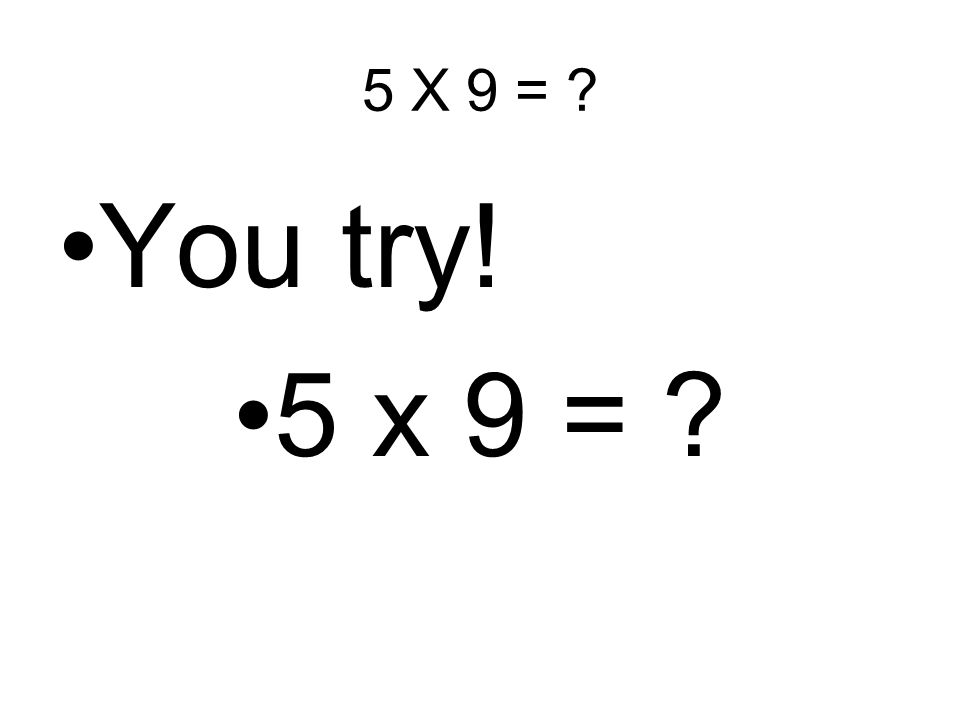 4 X 9 = 36 Did you get the right answer.