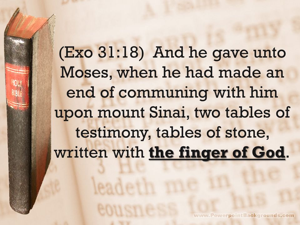 the finger of God (Exo 31:18) And he gave unto Moses, when he had made an end of communing with him upon mount Sinai, two tables of testimony, tables of stone, written with the finger of God.