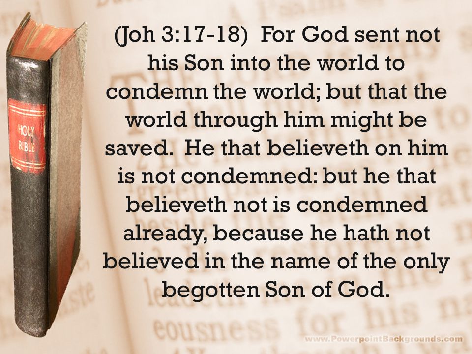 (Joh 3:17-18) For God sent not his Son into the world to condemn the world; but that the world through him might be saved.