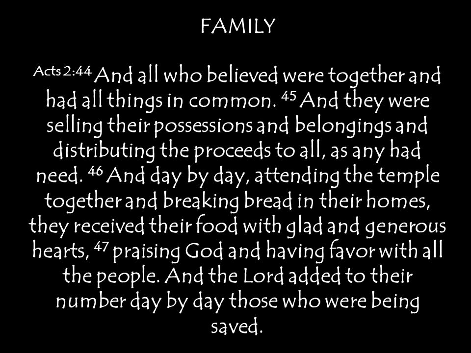 FAMILY Acts 2:44 And all who believed were together and had all things in common.