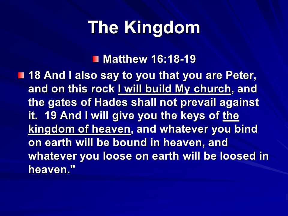 The Kingdom Matthew 16: And I also say to you that you are Peter, and on this rock I will build My church, and the gates of Hades shall not prevail against it.