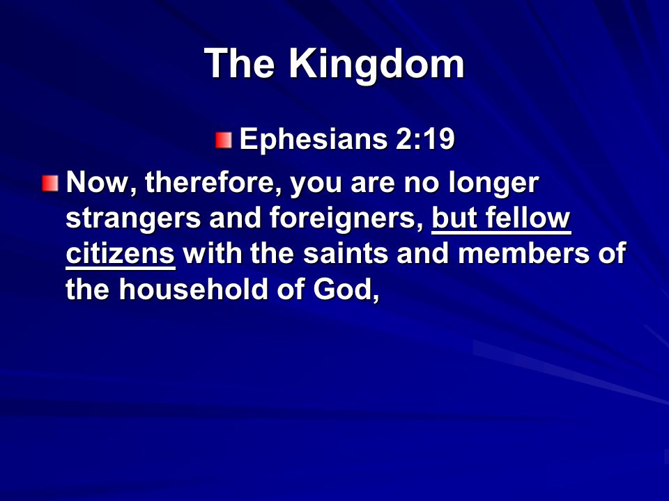 The Kingdom Ephesians 2:19 Now, therefore, you are no longer strangers and foreigners, but fellow citizens with the saints and members of the household of God,