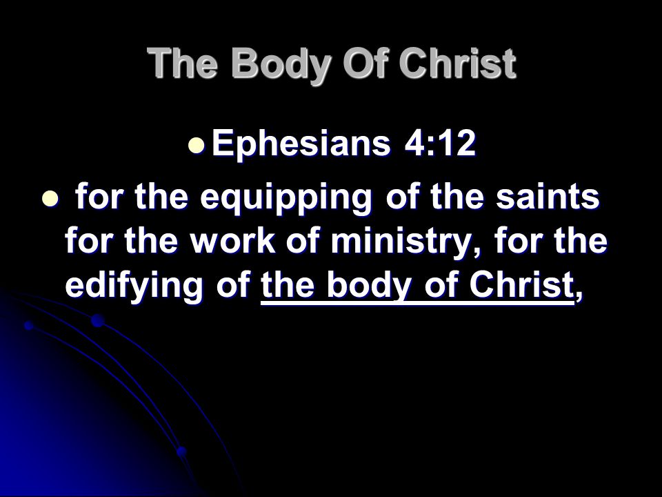 The Body Of Christ Ephesians 4:12 Ephesians 4:12 for the equipping of the saints for the work of ministry, for the edifying of the body of Christ, for the equipping of the saints for the work of ministry, for the edifying of the body of Christ,
