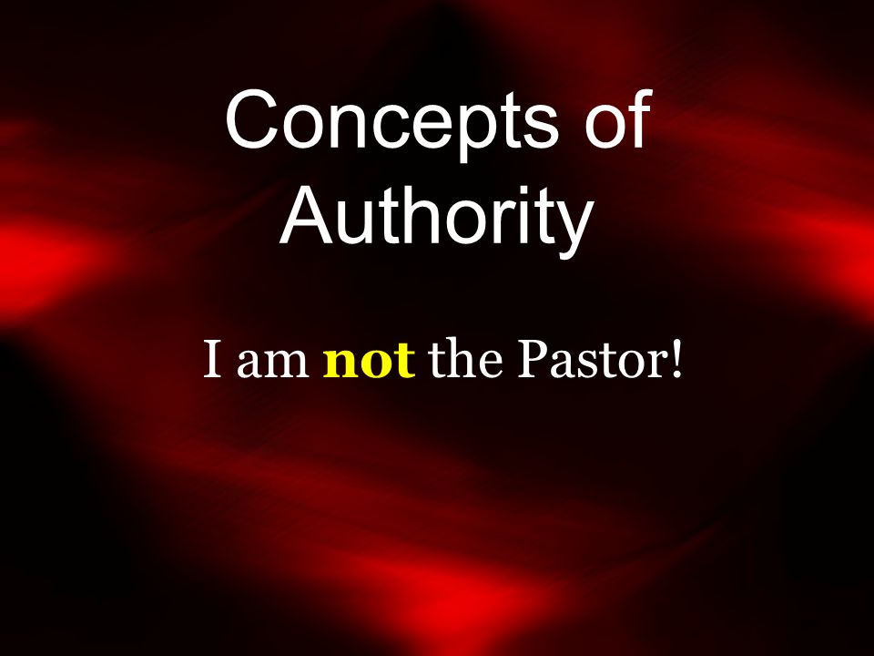 Concepts of Authority I am not the Pastor!
